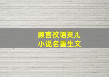 顾言孜语灵儿 小说名重生文